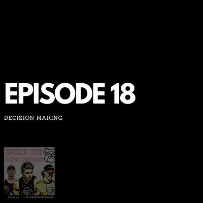 Ep #18: Decision Making | Behind the Underdogs